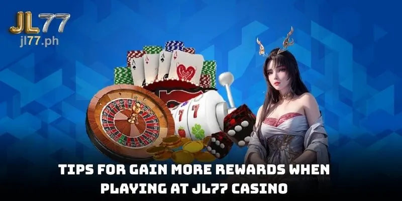 Tips for gain more rewards when playing at JL77 casino