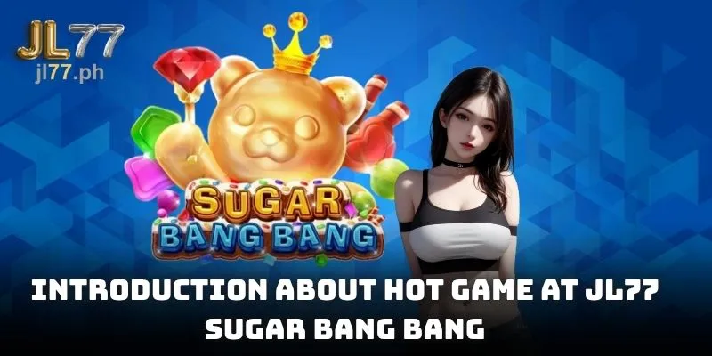 Introduction about hot game at JL77 Sugar Bang Bang